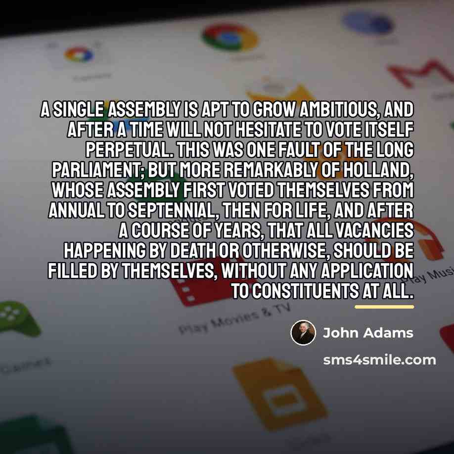 “A single assembly is apt to grow ambitious, and after…” quote by John Adams