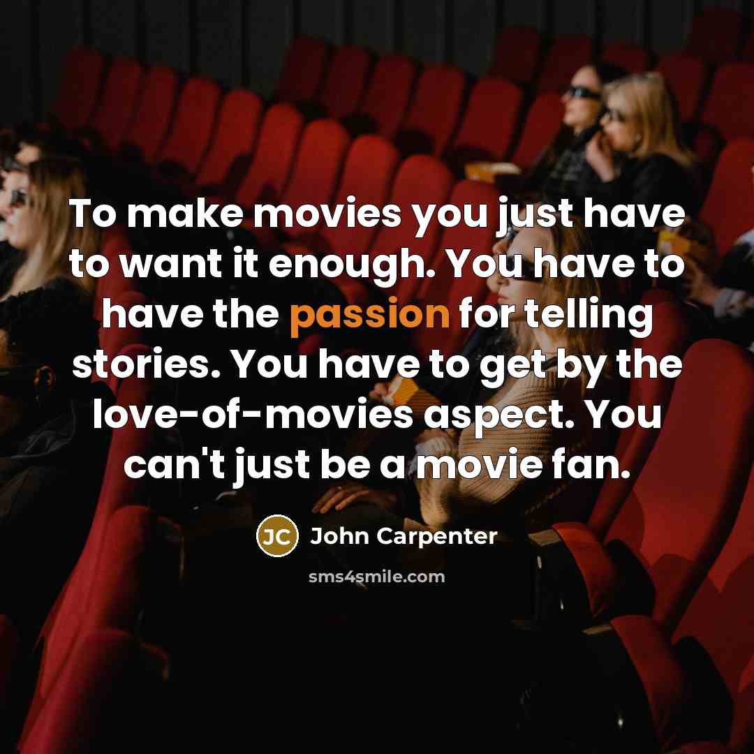 “To make movies you just have to want it enough.…” quote by John Carpenter