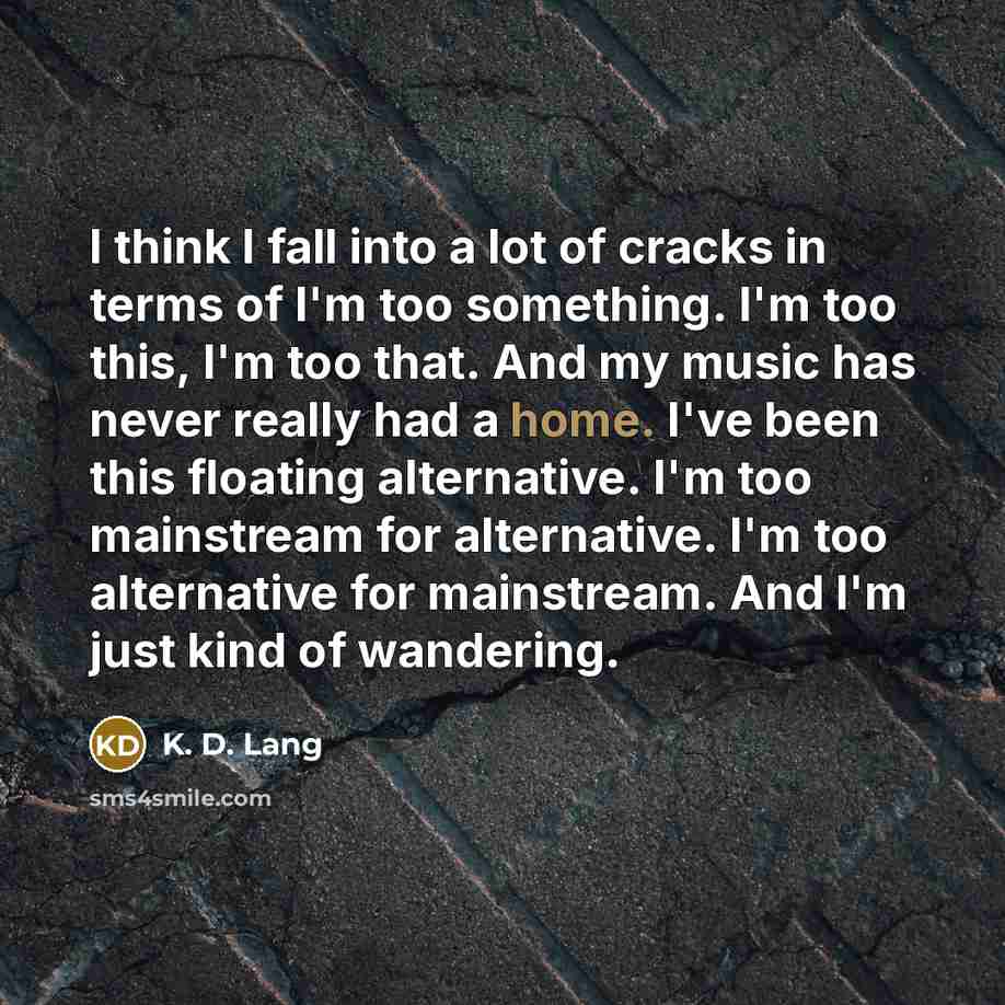“I think I fall into a lot of cracks in…” quote by K. D. Lang