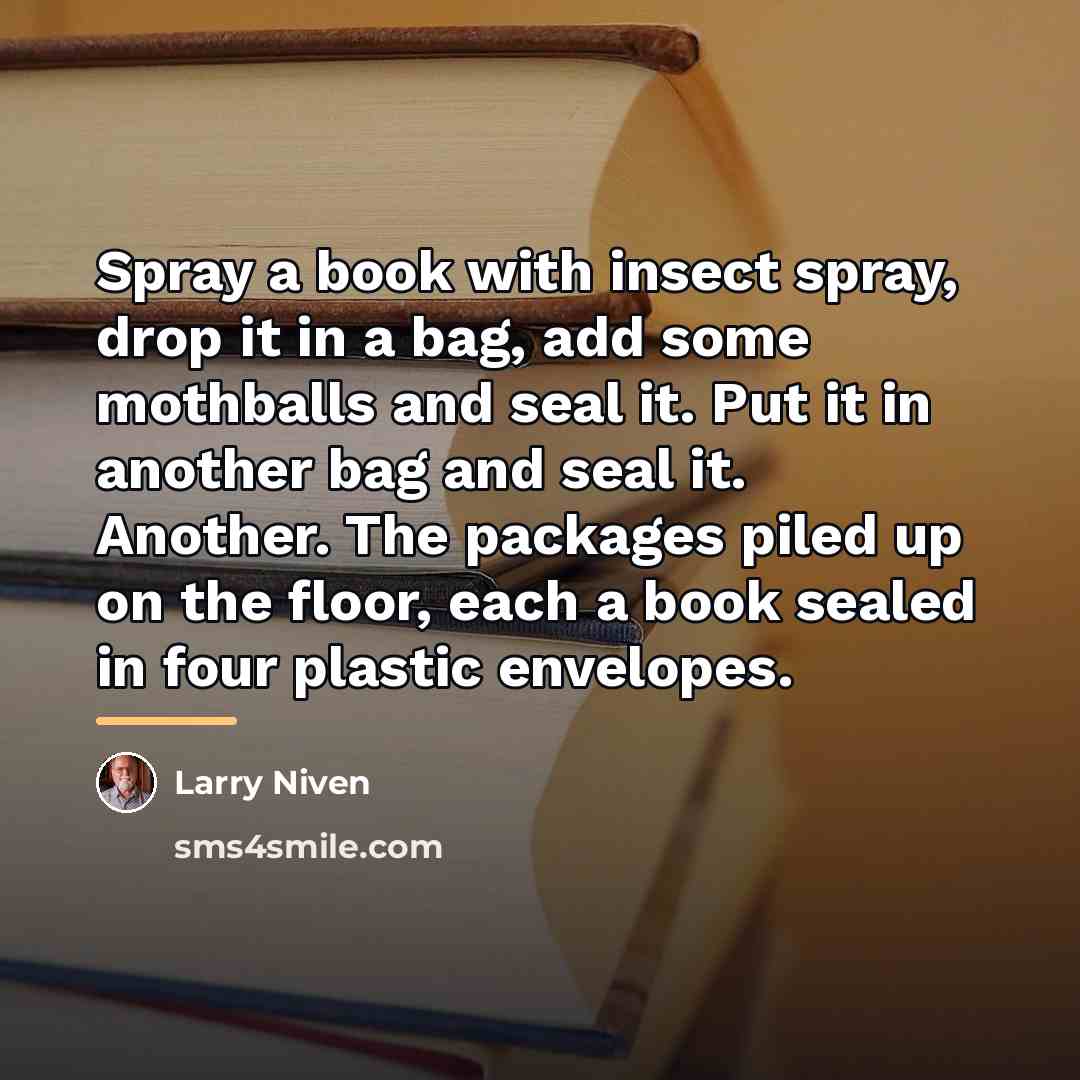 “Spray a book with insect spray, drop it in a…” quote by Larry Niven