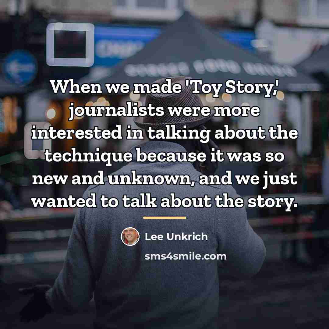 “When we made 'Toy Story,' journalists were more interested in…” quote by Lee Unkrich