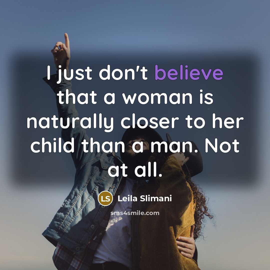 “I just don't believe that a woman is naturally closer…” quote by Leila Slimani