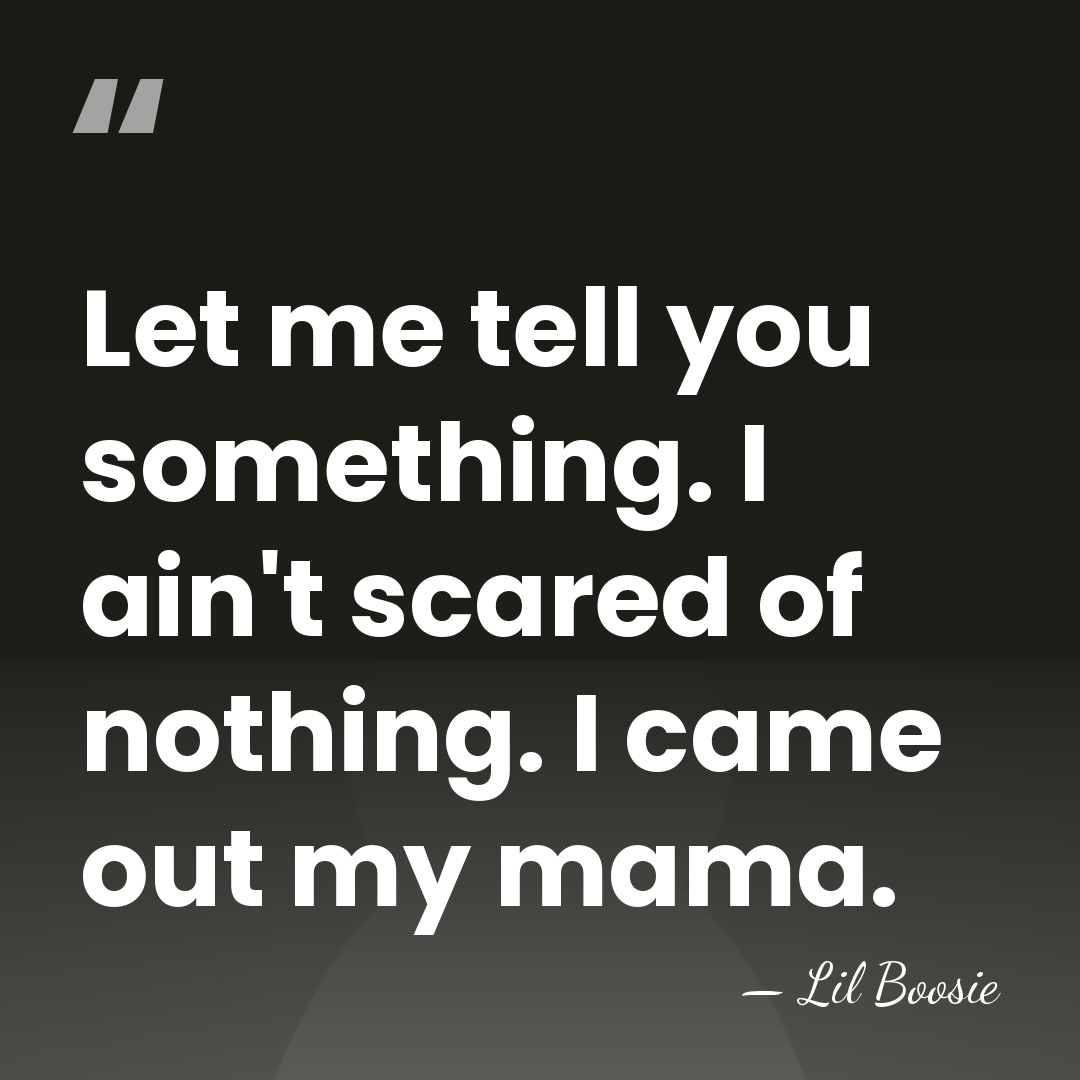 Let me tell you something. I ain't scared of nothing. I came&hellip; - Lil Boosie