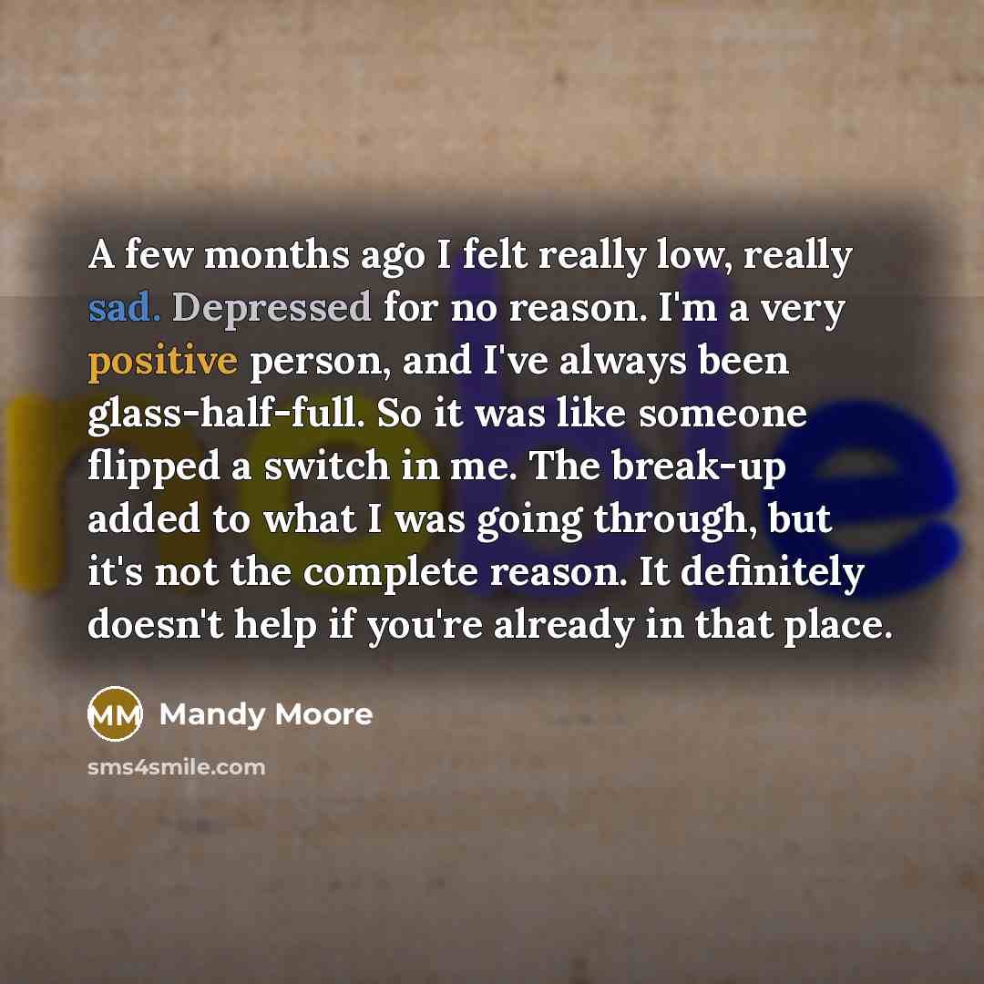 “A few months ago I felt really low, really sad.…” quote by Mandy Moore