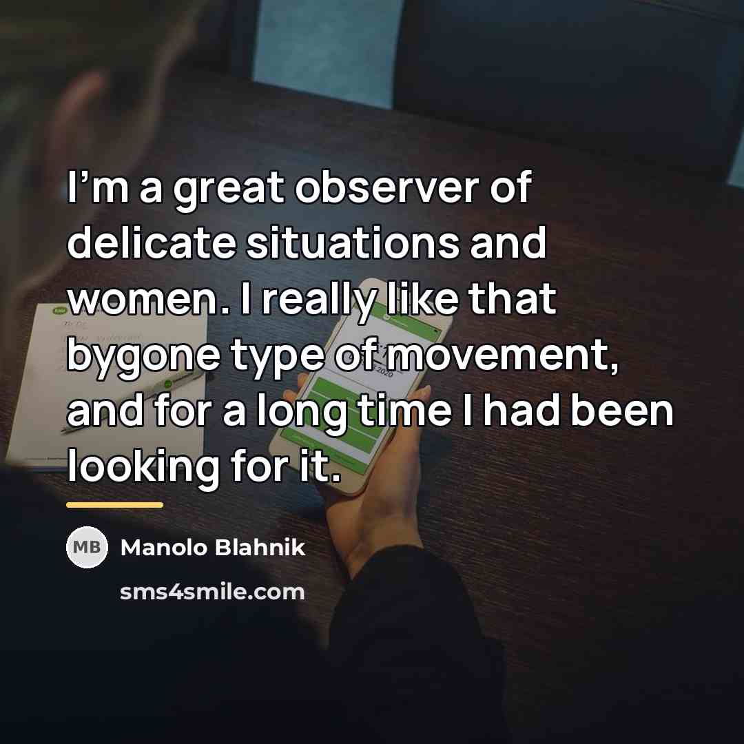 “I'm a great observer of delicate situations and women. I…” quote by Manolo Blahnik
