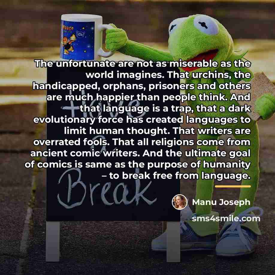 “The unfortunate are not as miserable as the world imagines.…” quote by Manu Joseph
