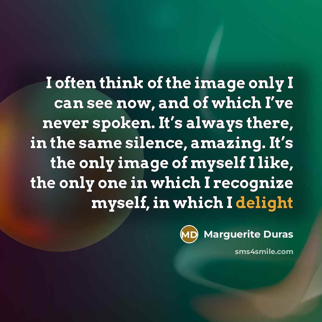 “I often think of the image only I can see…” quote by Marguerite Duras