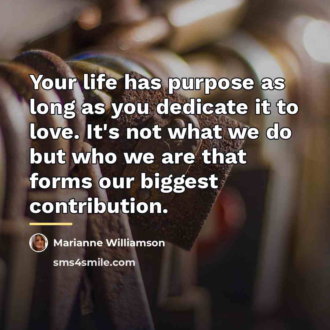 “Your life has purpose as long as you dedicate it…” quote by Marianne Williamson