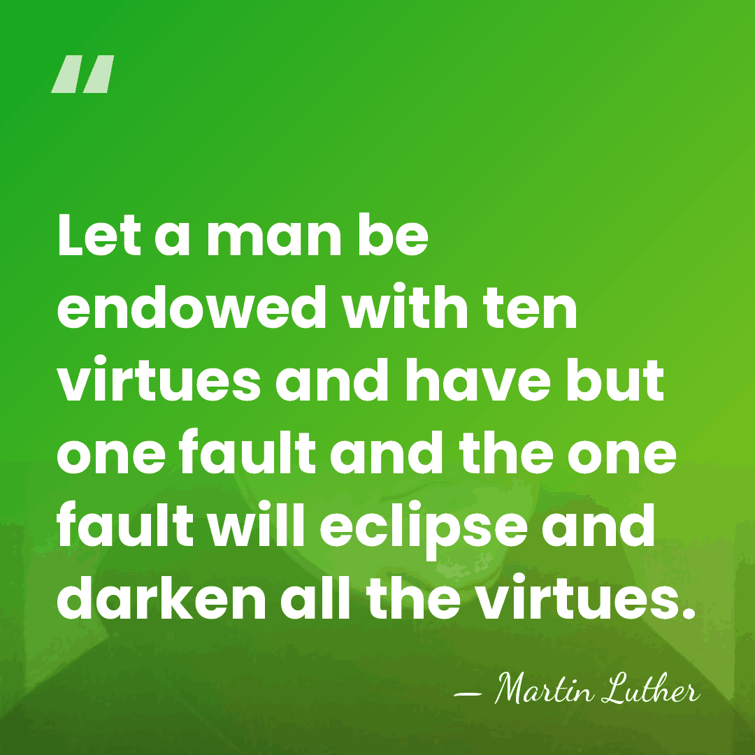 Let a man be endowed with ten virtues and have but one&hellip; - Martin Luther
