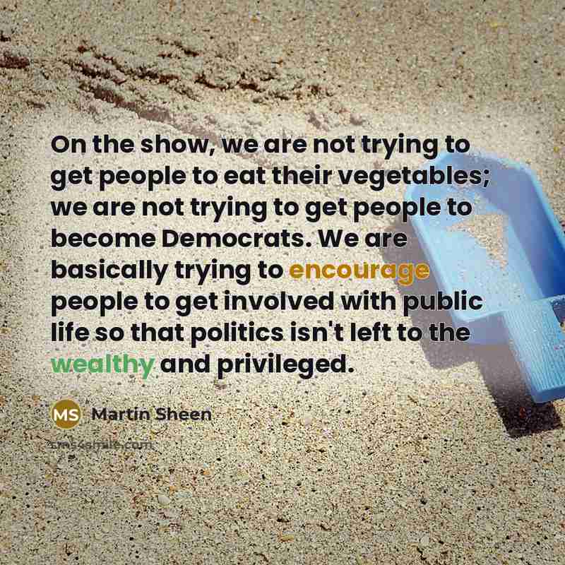 “On the show, we are not trying to get people…” quote by Martin Sheen
