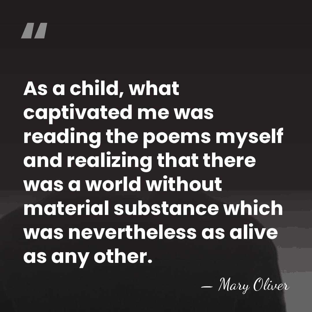 As a child, what captivated me was reading the poems myself and&hellip; - Mary Oliver