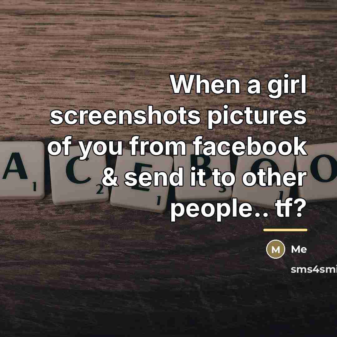 “When a girl screenshots pictures of you from facebook &…” quote by Me