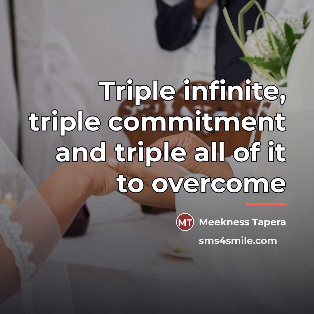 “Triple infinite, triple commitment and triple all of it to…” quote by Meekness Tapera