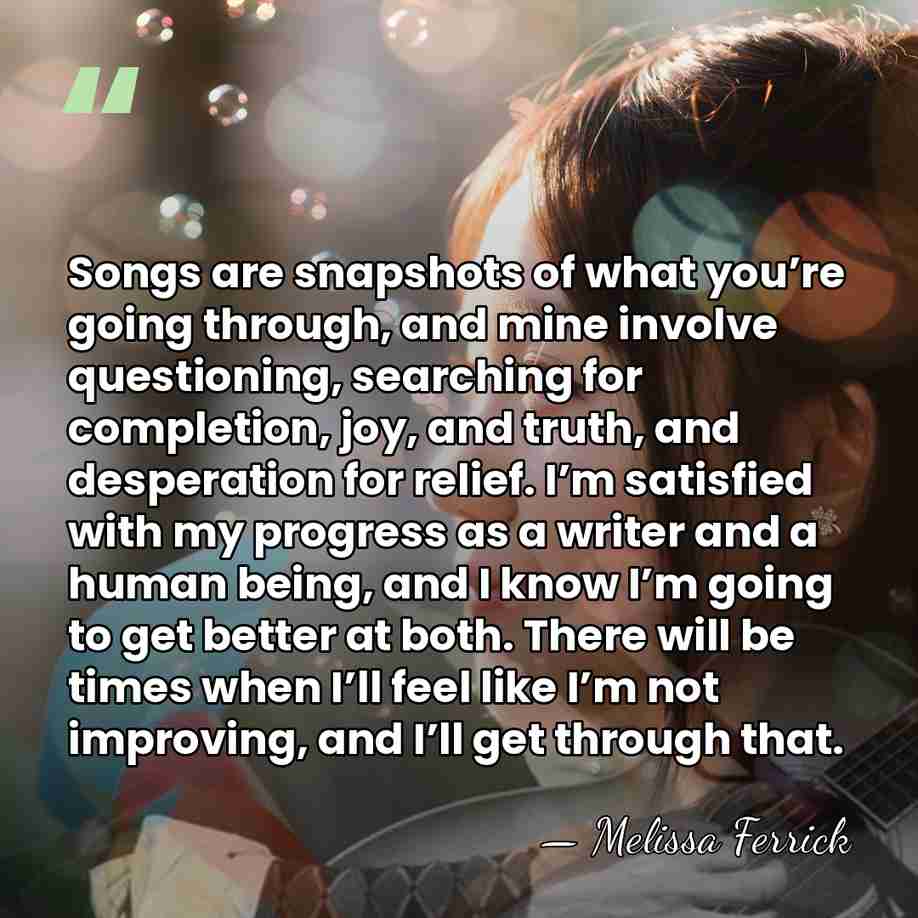 Songs are snapshots of what you’re going through, and mine involve questioning,&hellip; - Melissa Ferrick