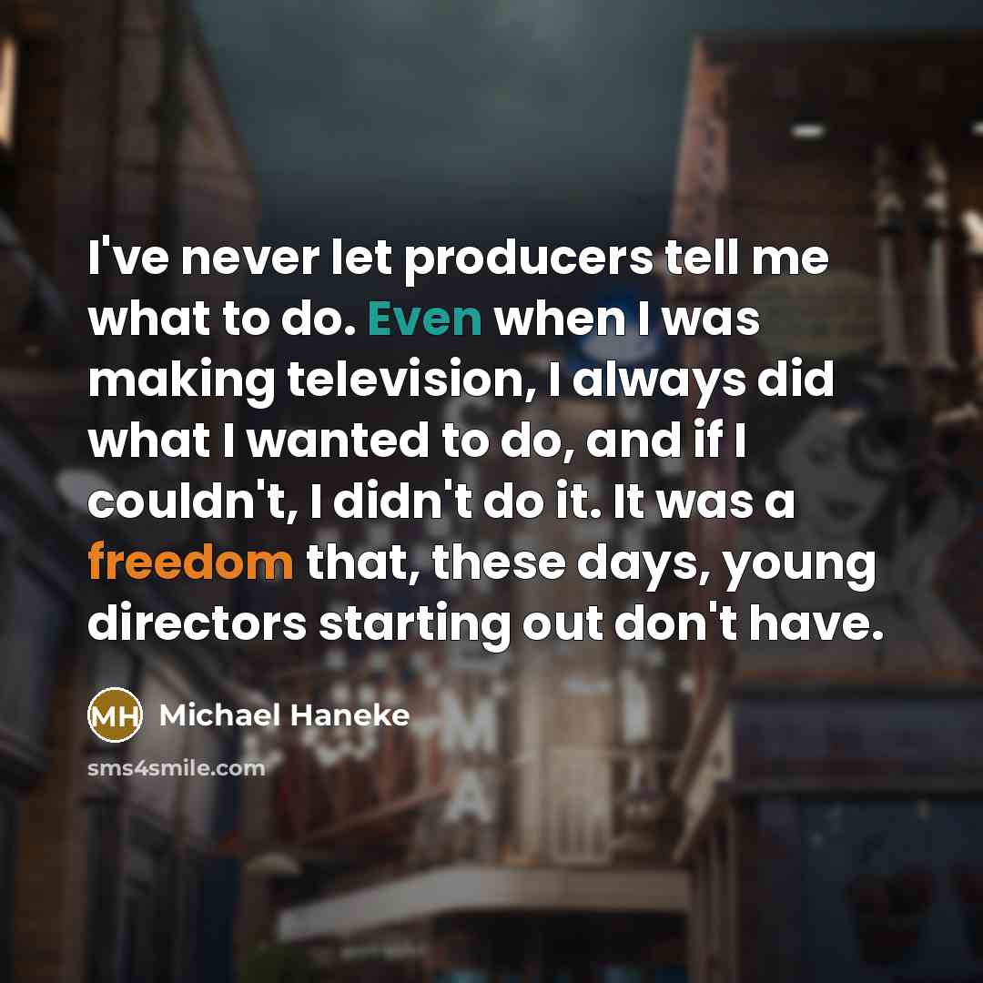 “I've never let producers tell me what to do. Even…” quote by Michael Haneke