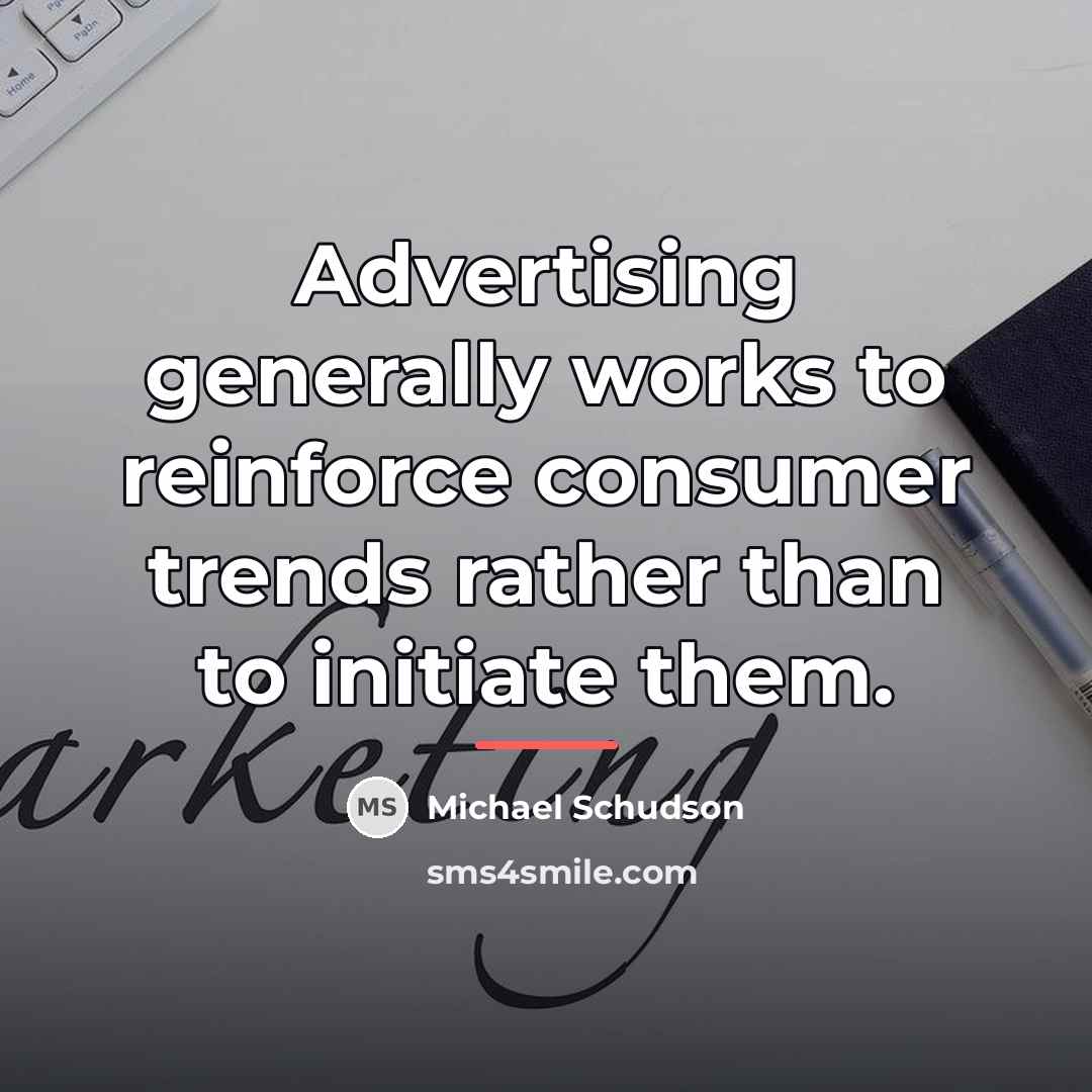 “Advertising generally works to reinforce consumer trends rather than to…” quote by Michael Schudson