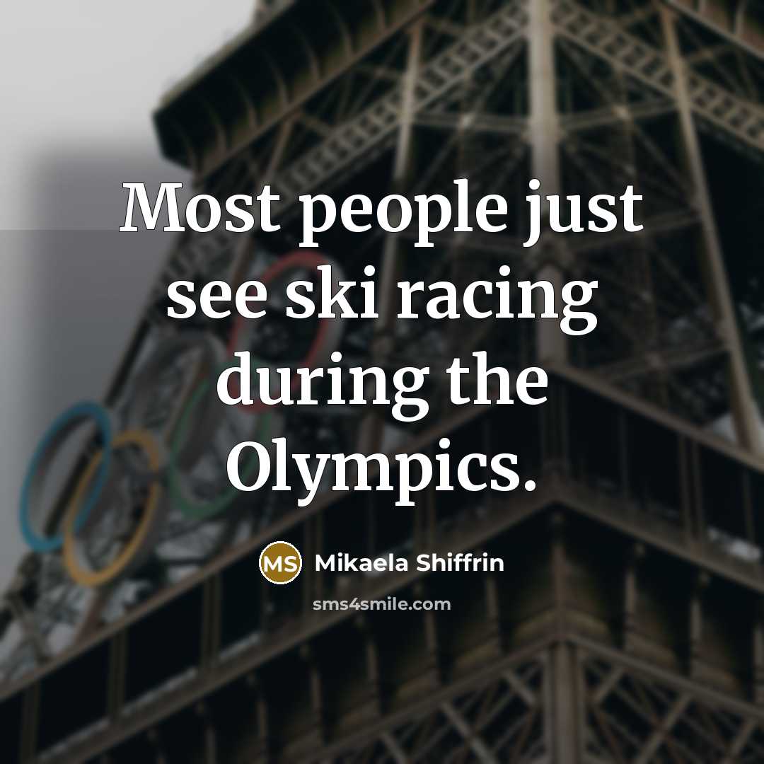 “Most people just see ski racing during the Olympics.…” quote by Mikaela Shiffrin