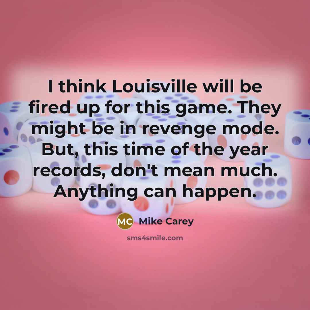 “I think Louisville will be fired up for this game.…” quote by Mike Carey