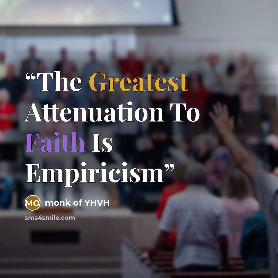 “The Greatest Attenuation To Faith Is Empiricism” quote by monk of YHVH