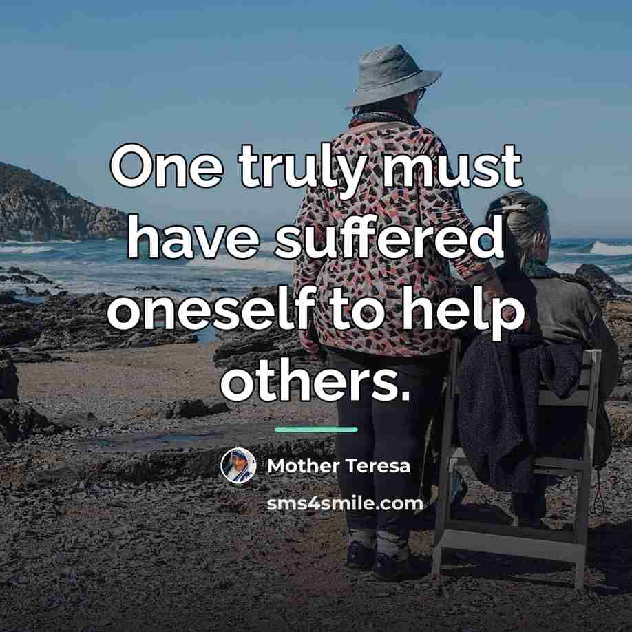 “One truly must have suffered oneself to help others.…” quote by Mother Teresa