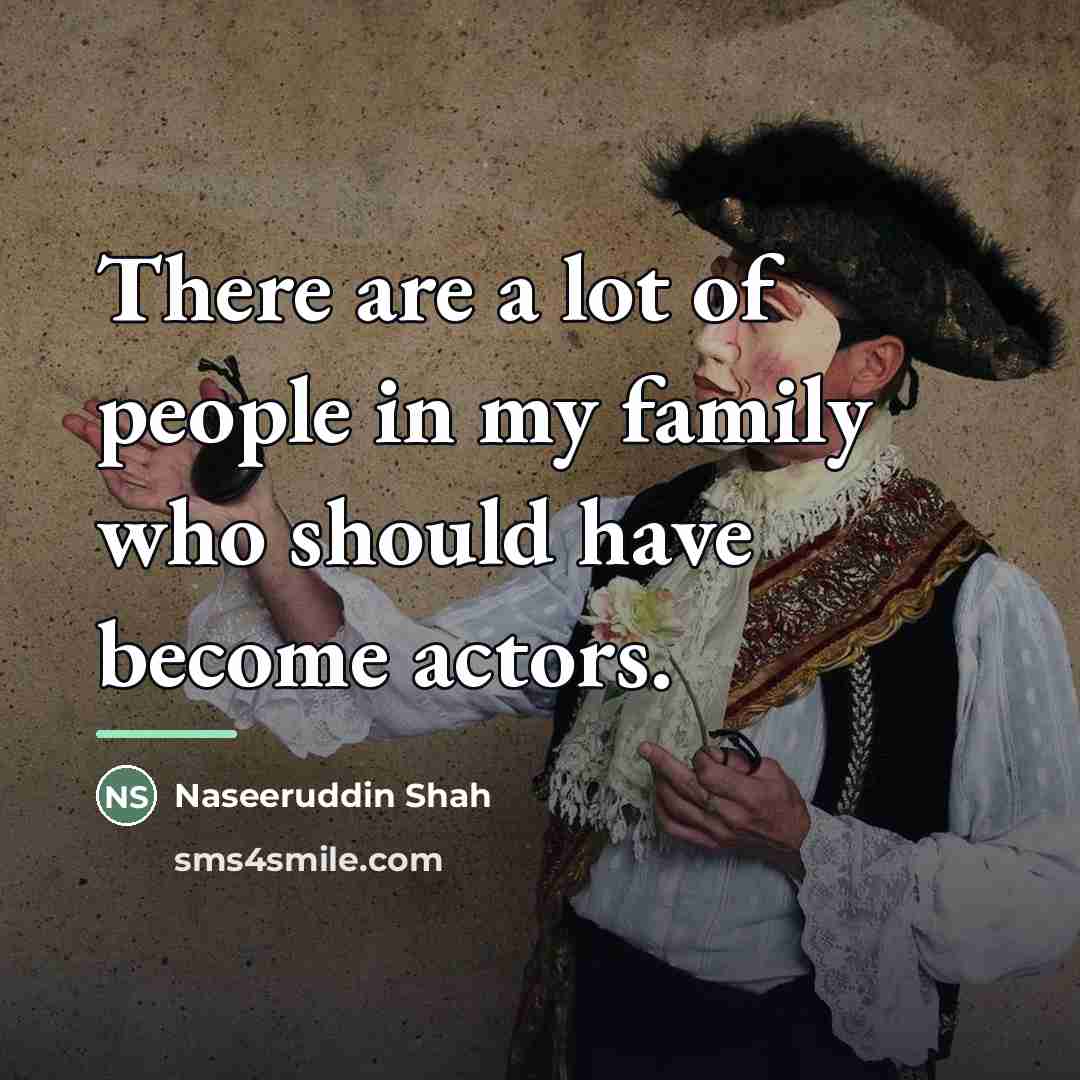 “There are a lot of people in my family who…” quote by Naseeruddin Shah
