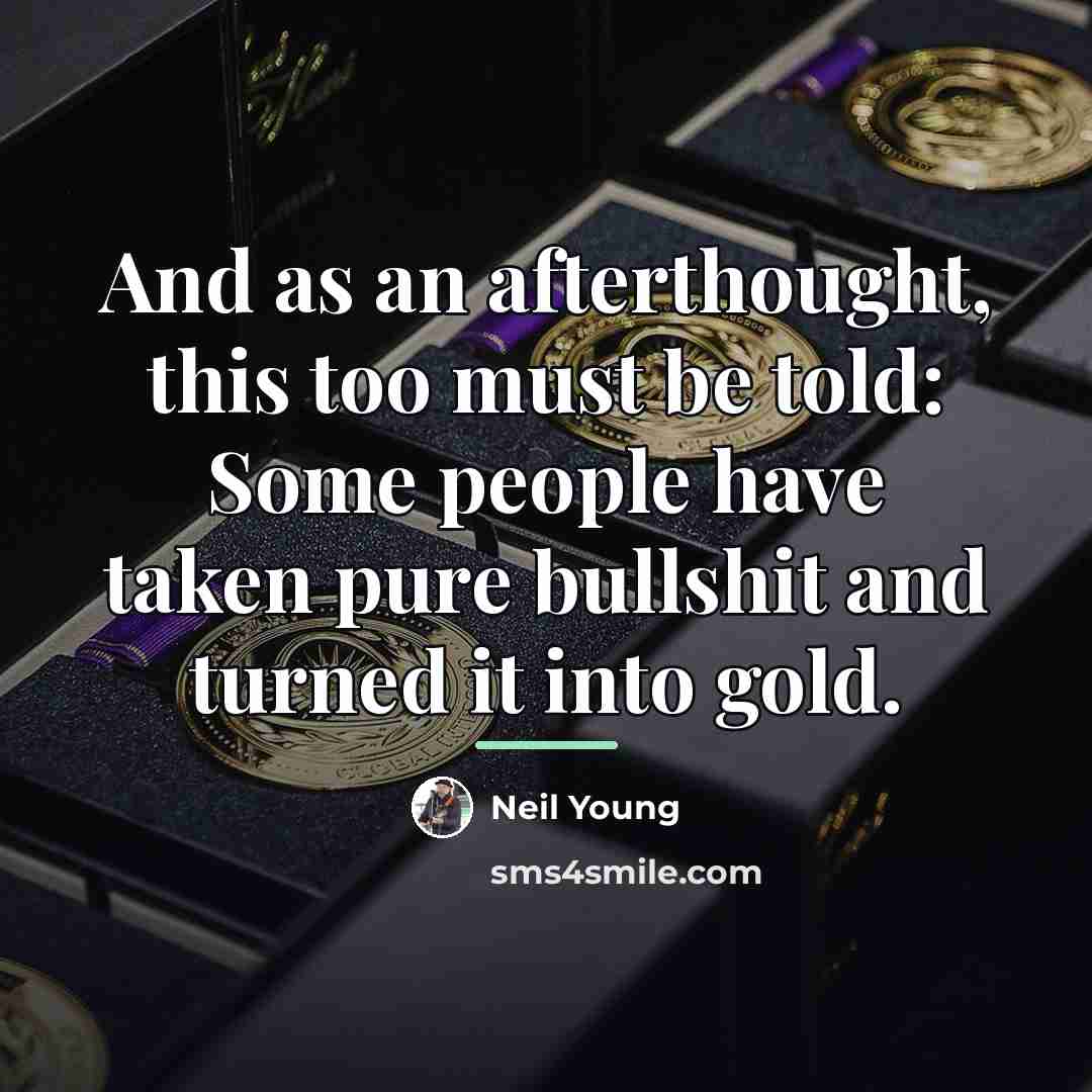 “And as an afterthought, this too must be told: Some…” quote by Neil Young