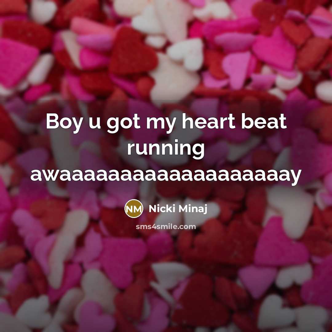 “Boy u got my heart beat running awaaaaaaaaaaaaaaaaaaay…” quote by Nicki Minaj