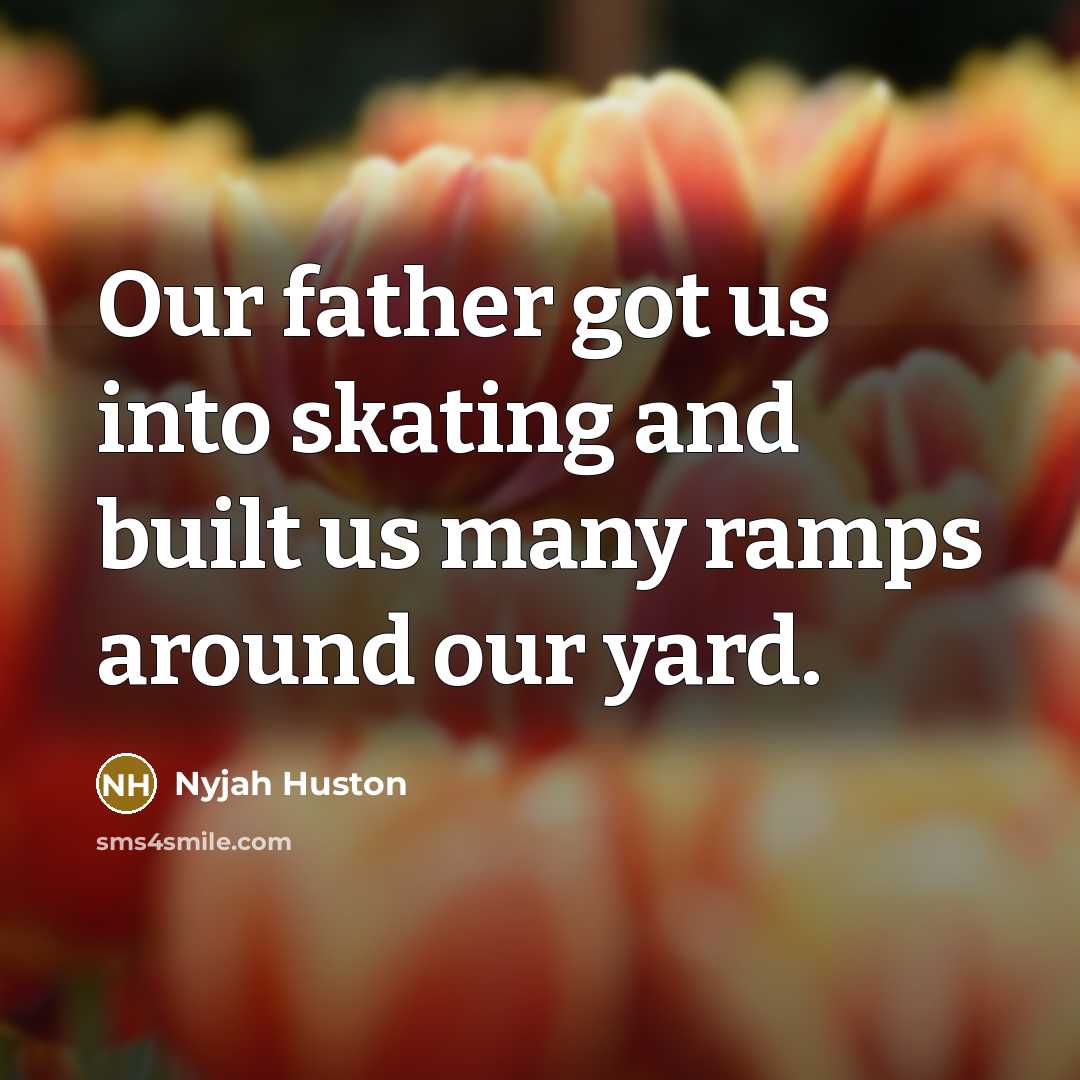 “Our father got us into skating and built us many…” quote by Nyjah Huston