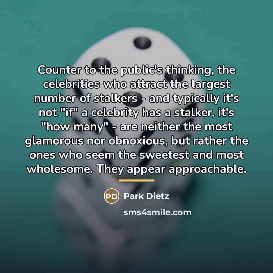 “Counter to the public's thinking, the celebrities who attract the…” quote by Park Dietz