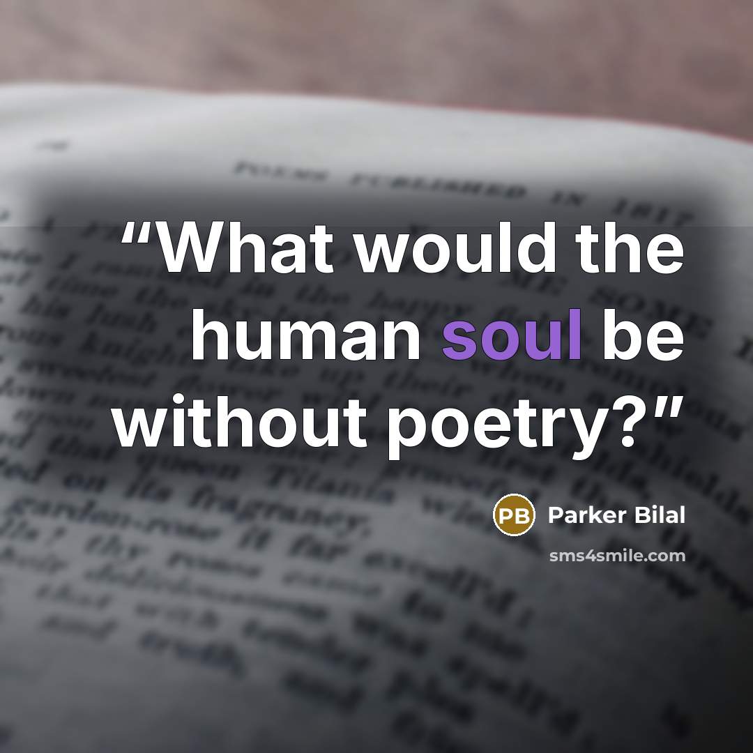 “What would the human soul be without poetry?” quote by Parker Bilal