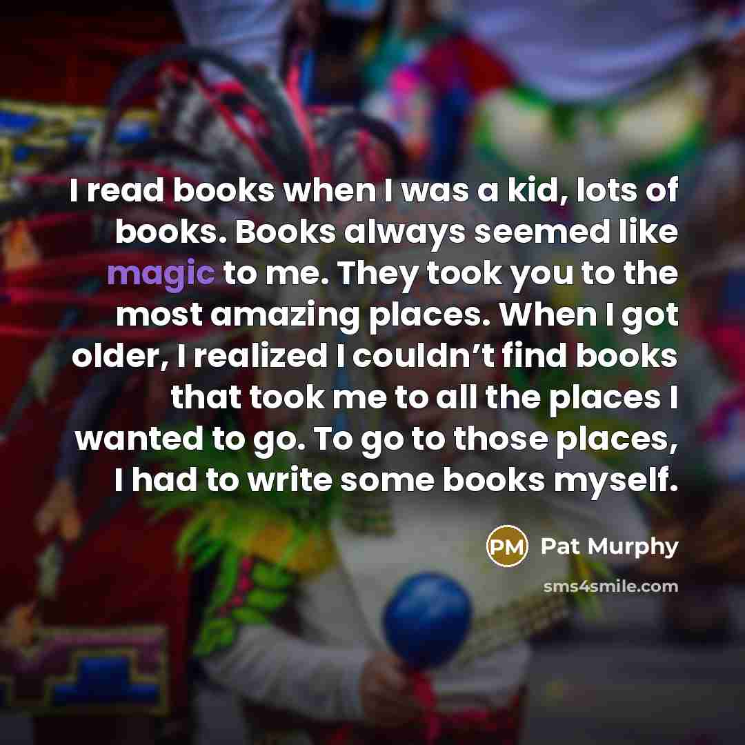 “I read books when I was a kid, lots of…” quote by Pat Murphy
