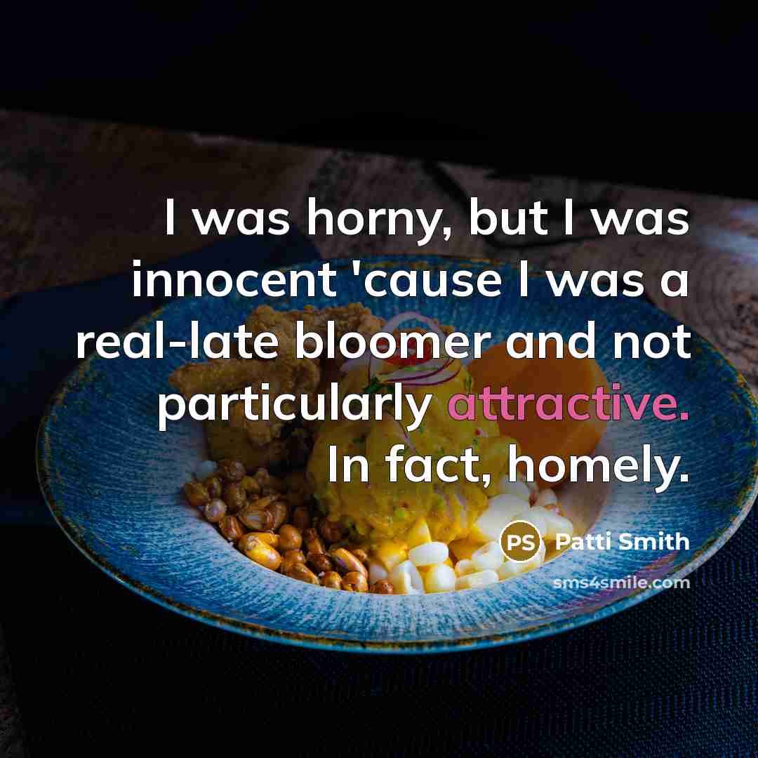 “I was horny, but I was innocent 'cause I was…” quote by Patti Smith