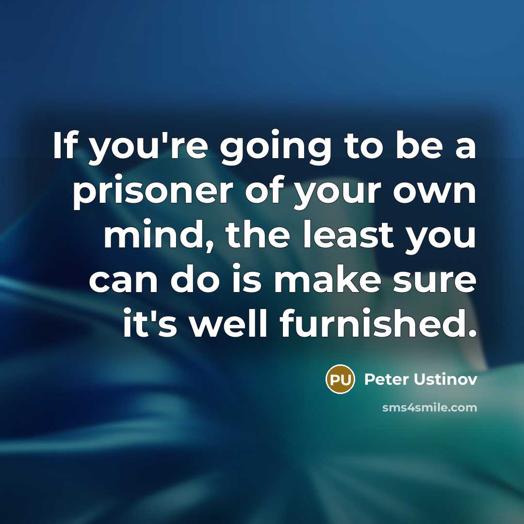 “If you're going to be a prisoner of your own…” quote by Peter Ustinov