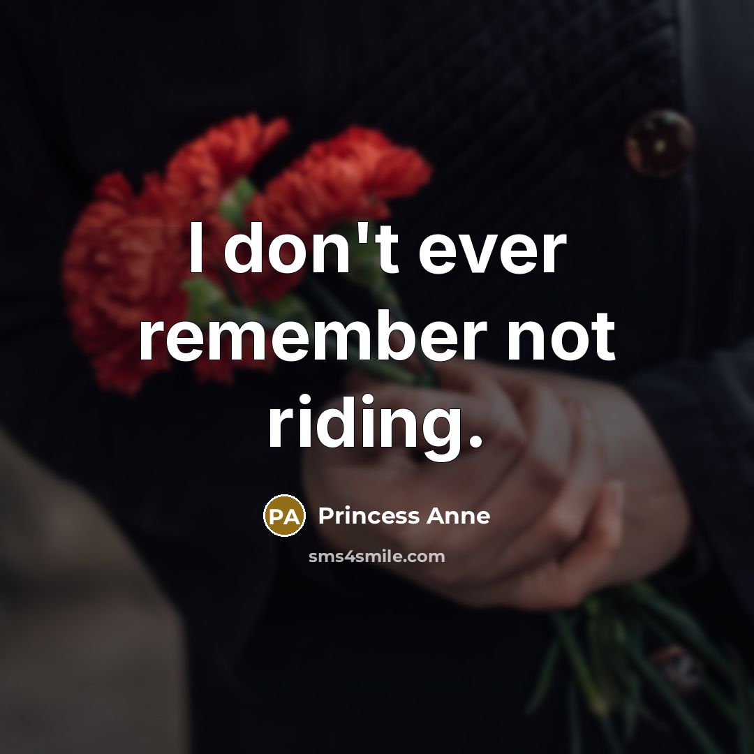 “I don't ever remember not riding.…” quote by Princess Anne