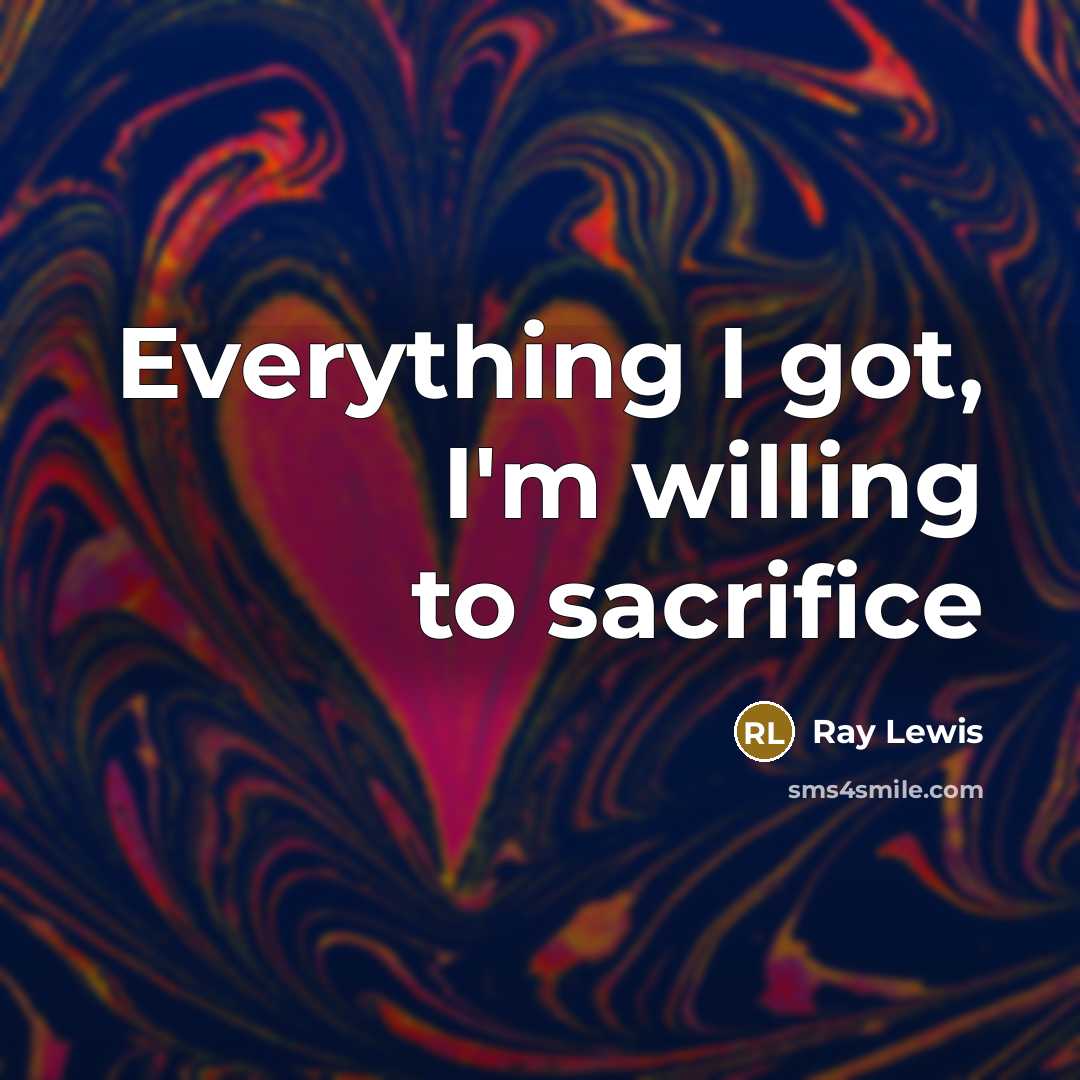 “Everything I got, I'm willing to sacrifice…” quote by Ray Lewis