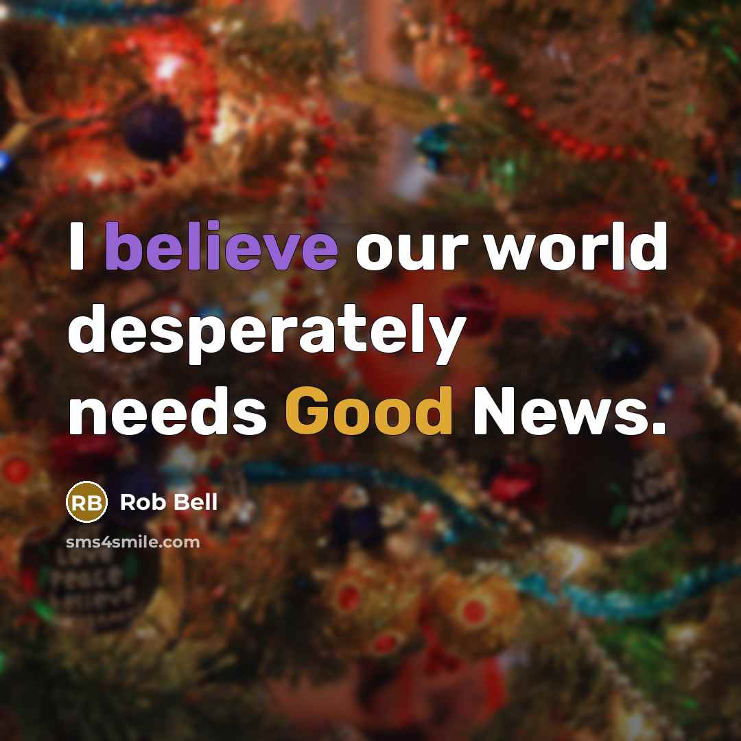 “I believe our world desperately needs Good News.…” quote by Rob Bell
