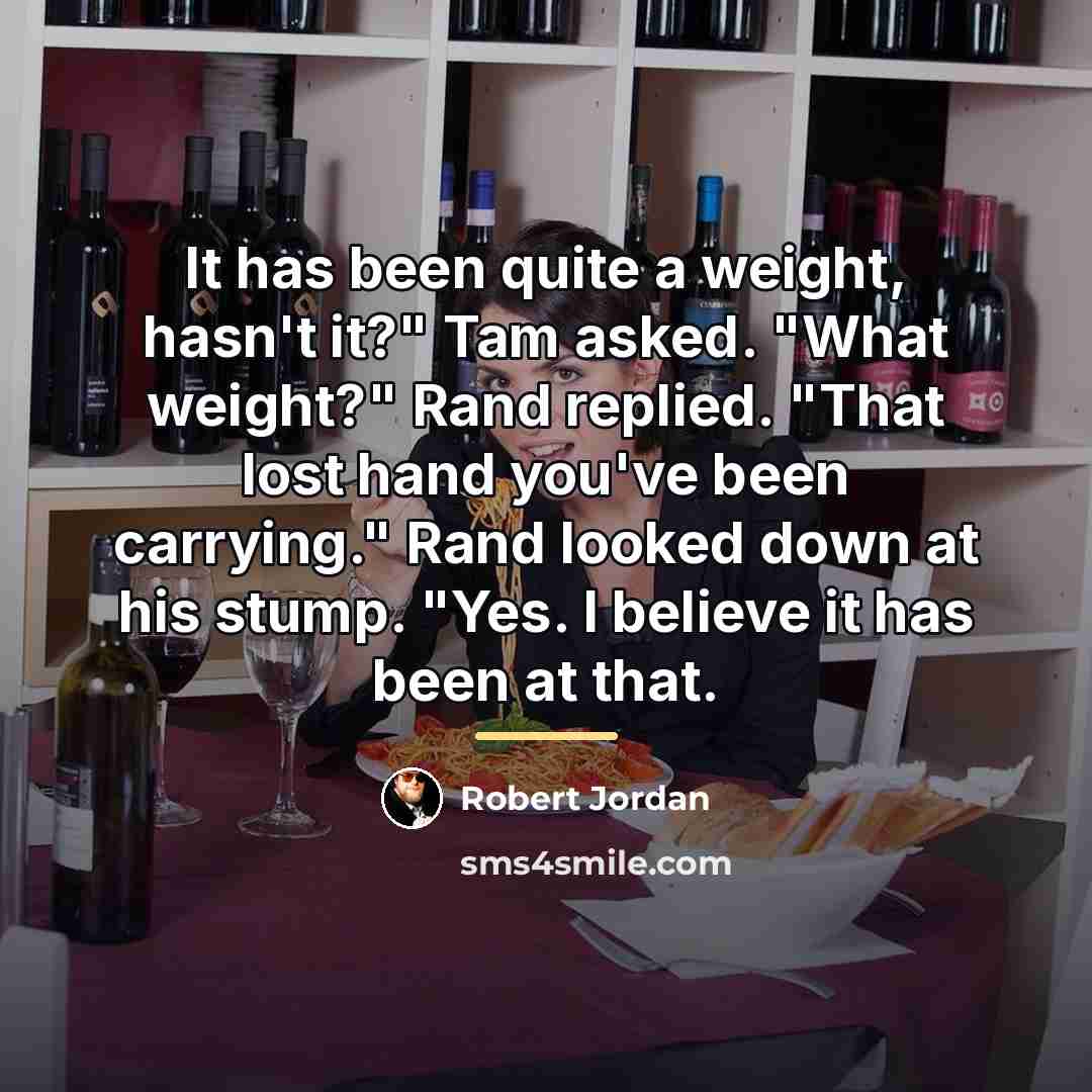 “It has been quite a weight, hasn't it?" Tam asked.…” quote by Robert Jordan