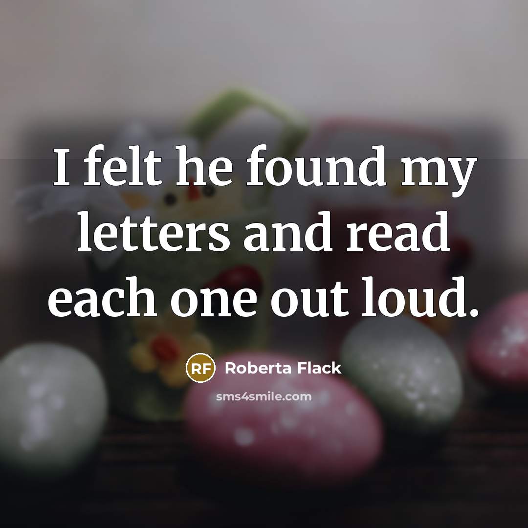 “I felt he found my letters and read each one…” quote by Roberta Flack