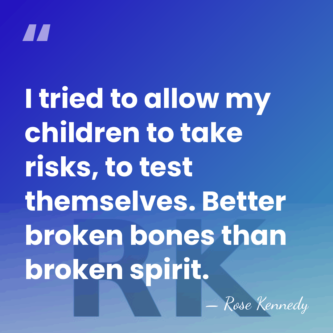 I tried to allow my children to take risks, to test themselves.&hellip; - Rose Kennedy