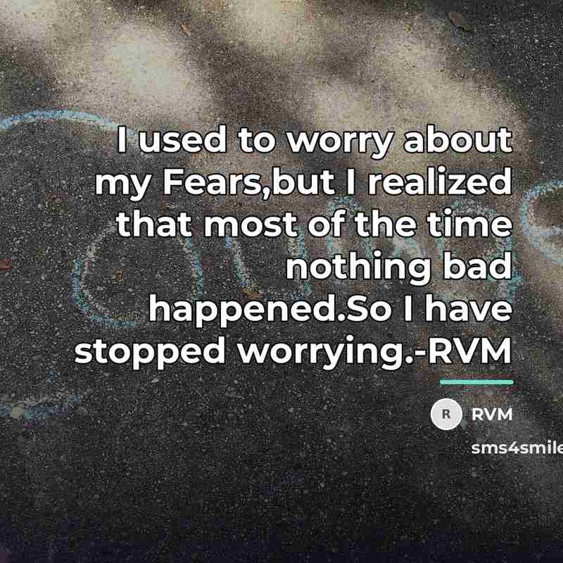 “I used to worry about my Fears,but I realized that…” quote by RVM