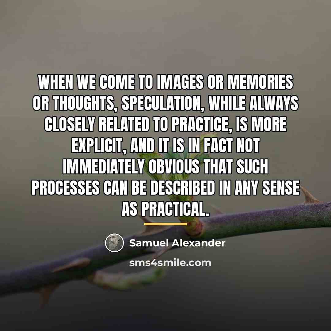 “When we come to images or memories or thoughts, speculation,…” quote by Samuel Alexander