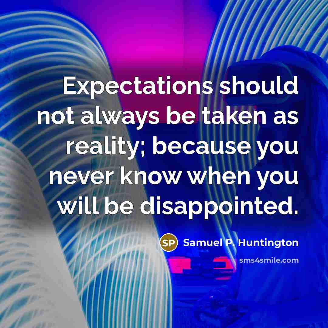 “Expectations should not always be taken as reality; because you…” quote by Samuel P. Huntington
