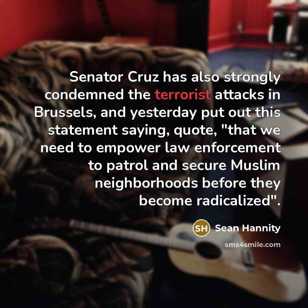 “Senator Cruz has also strongly condemned the terrorist attacks in…” quote by Sean Hannity