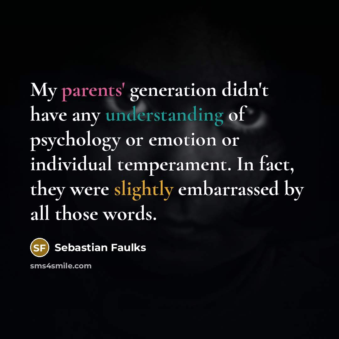 “My parents' generation didn't have any understanding of psychology or…” quote by Sebastian Faulks