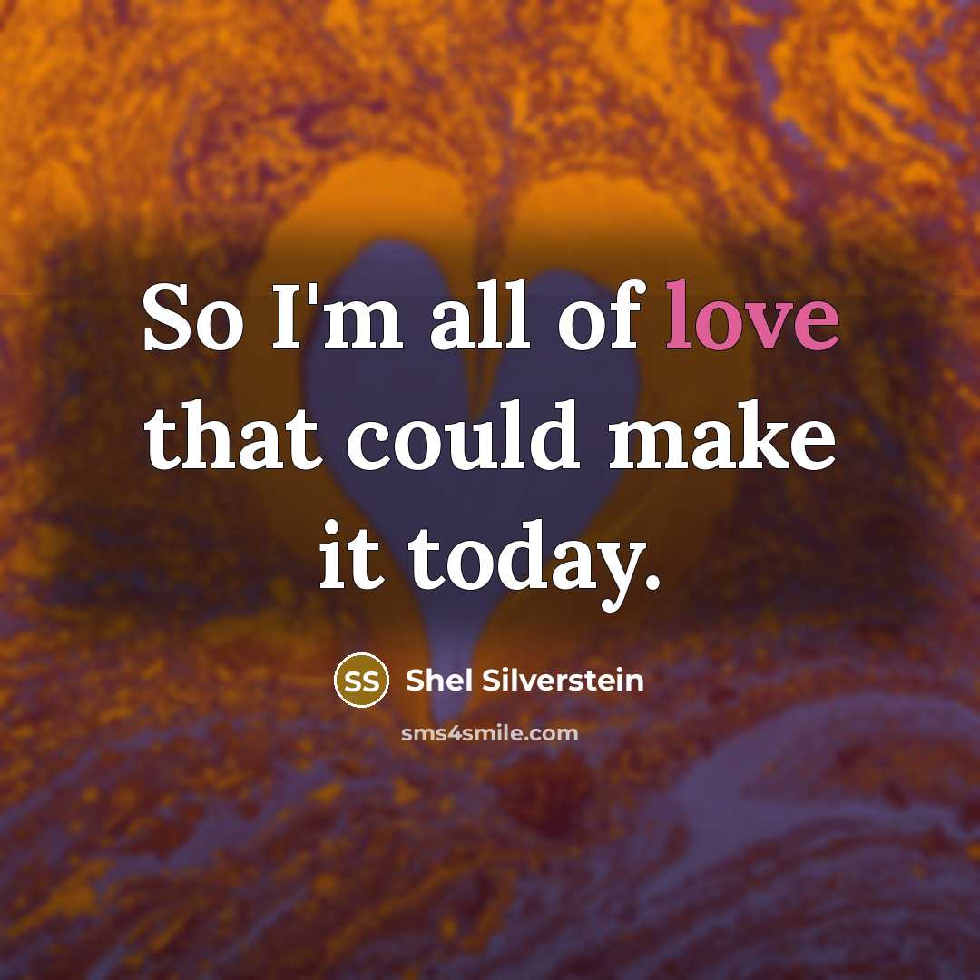 “So I'm all of love that could make it today.…” quote by Shel Silverstein