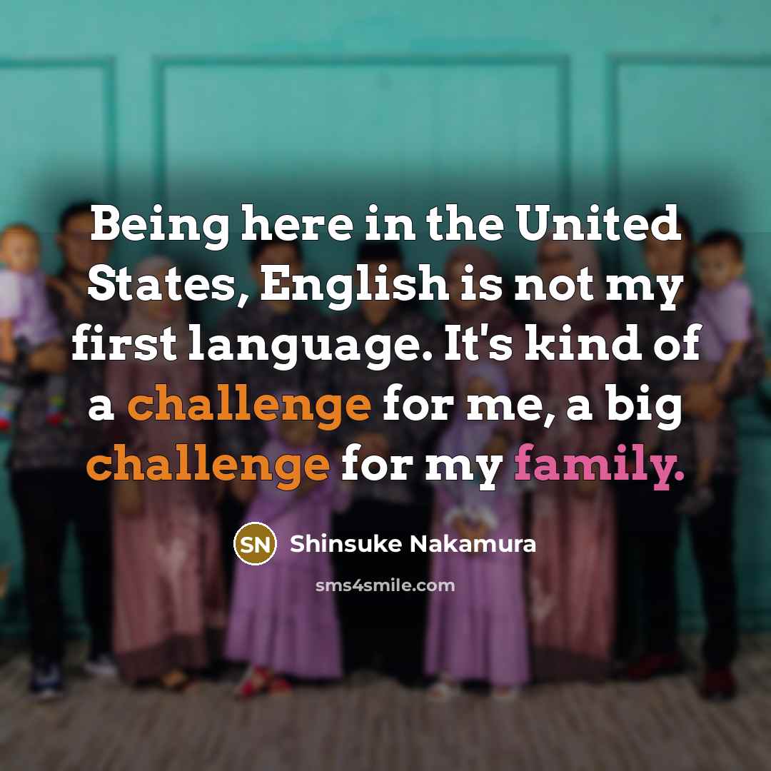 “Being here in the United States, English is not my…” quote by Shinsuke Nakamura
