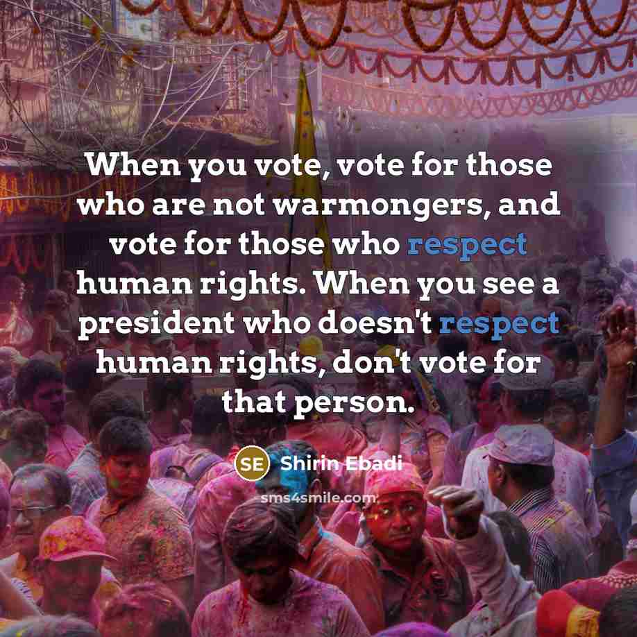 “When you vote, vote for those who are not warmongers,…” quote by Shirin Ebadi