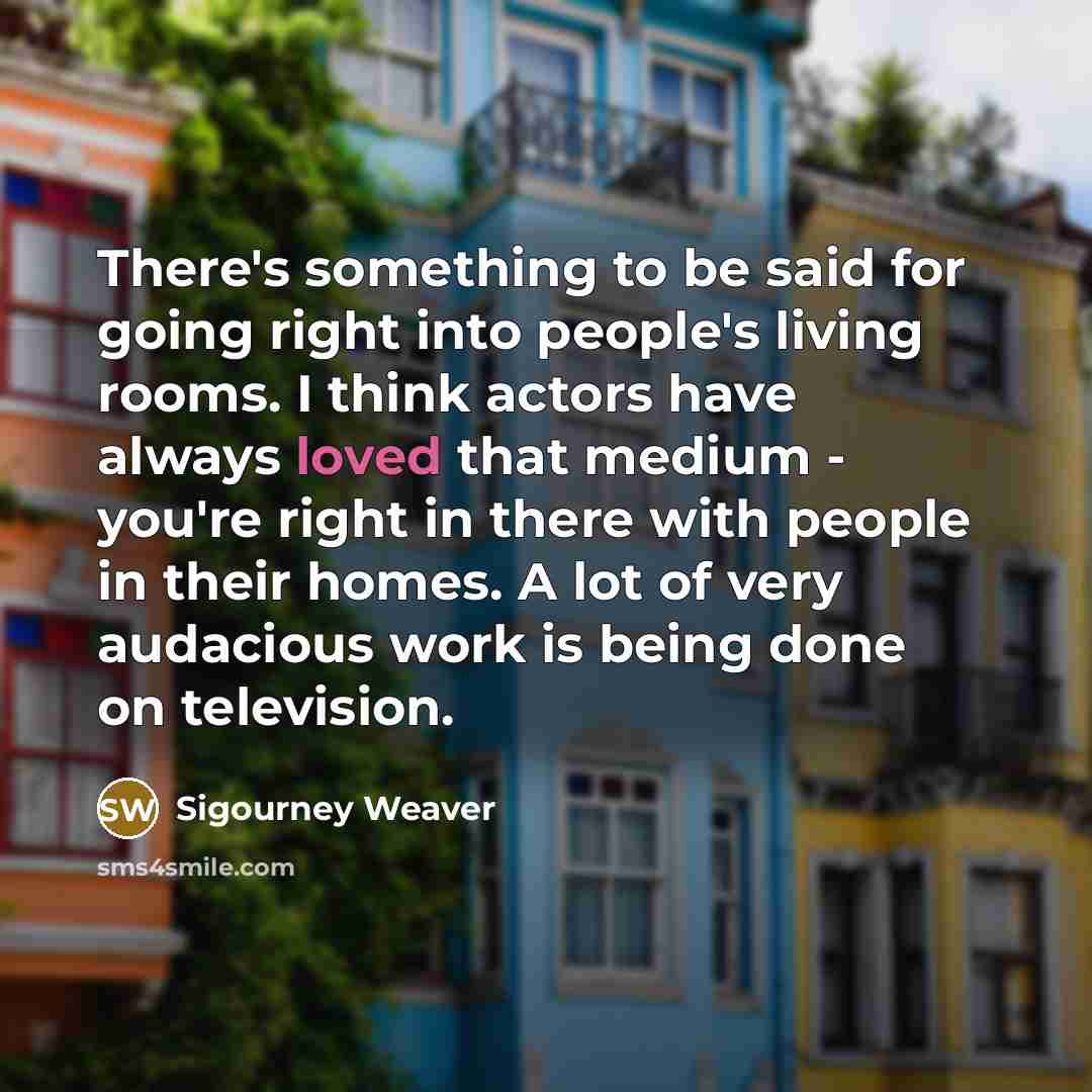 “There's something to be said for going right into people's…” quote by Sigourney Weaver