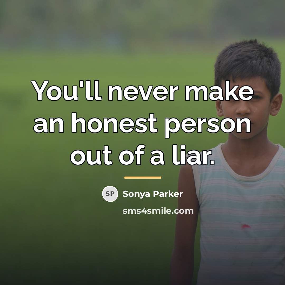 “You'll never make an honest person out of a liar.…” quote by Sonya Parker