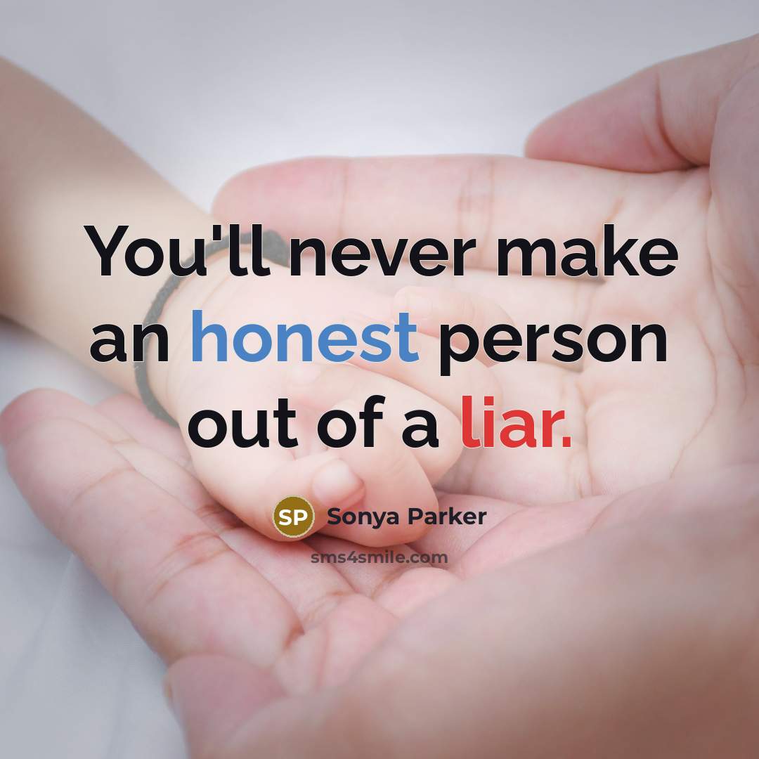 “You'll never make an honest person out of a liar.” quote by Sonya Parker